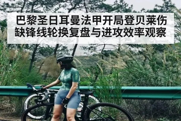 巴黎圣日耳曼法甲开局登贝莱伤缺锋线轮换复盘与进攻效率观察 - Kaiyun China